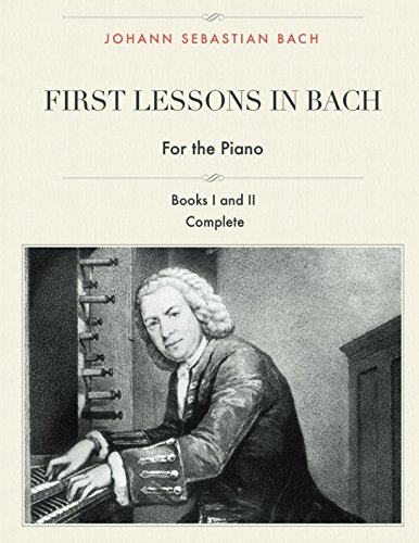 9781520578408: First Lessons in Bach, Books I and II Complete for the Piano: 28 Short Pieces for Piano