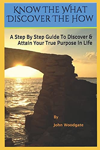 Beispielbild fr Know The What Discover The How: A Step By Step Guide To Discover & Attain Your True Purpose In Life zum Verkauf von THE SAINT BOOKSTORE