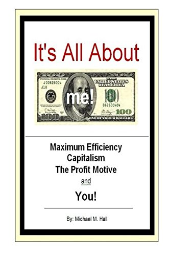 Stock image for It's All About M.E.: Capitalism, Maximum Efficiency, the Profit Motive and You! for sale by Revaluation Books