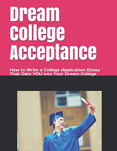 Imagen de archivo de Dream College Acceptance: How to Write a College Application Essay That Gets You into Your Dream College a la venta por mountain