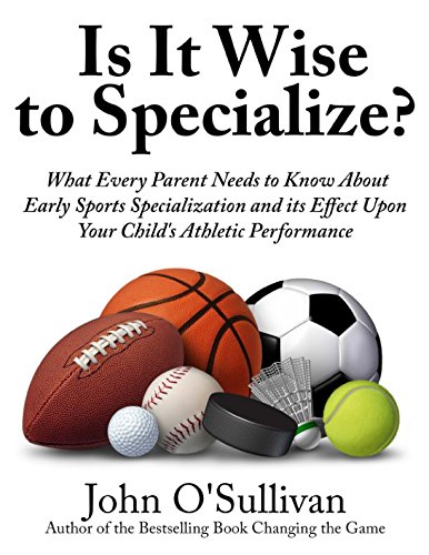 Imagen de archivo de Is It Wise to Specialize?: What Every Parent Needs to Know About Early Sports Specialization and its Effect Upon Your Child's Athletic Performance a la venta por SecondSale