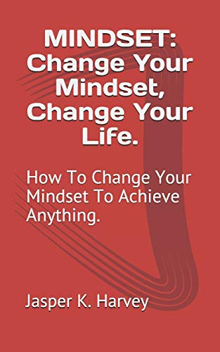 Stock image for Mindset: Change Your Mindset, Change Your Life.: How To Change Your Mindset To Achieve Anything. for sale by ThriftBooks-Atlanta