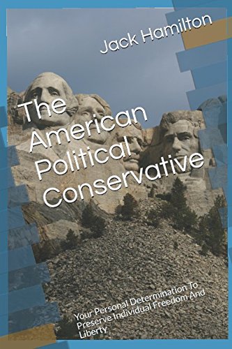 9781520671888: The American Political Conservative: Your Personal Determination To Preserve Individual Freedom And Liberty