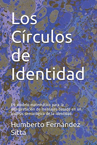 Imagen de archivo de Los Crculos de Identidad: Un modelo matemtico para la interpretacin de mensajes basado en un anlisis semiolgico de la identidad. a la venta por Revaluation Books