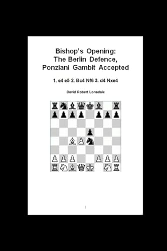 Stock image for Bishop's Opening: The Berlin Defence, Ponziani Gambit Accepted: 1. e4 e5 2. Bc4 Nf6 3. d4 Nxe4 for sale by Revaluation Books