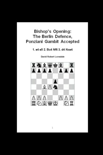 9781520680484: Bishop's Opening: The Berlin Defence, Ponziani Gambit Accepted: 1. e4 e5 2. Bc4 Nf6 3. d4 Nxe4