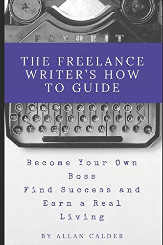 Stock image for The Freelance Writer's How To Guide: Become Your Own Boss Find Success and Earn a Real Living for sale by Revaluation Books