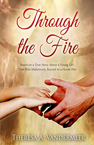 Beispielbild fr Through the Fire: Based on a True Story About a Young Girl That Was Maliciously Burned in a House Fire zum Verkauf von BooksRun