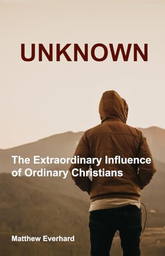 Stock image for Unknown: The Extraordinary Influence of Ordinary Christians (Christian Missions) for sale by Revaluation Books