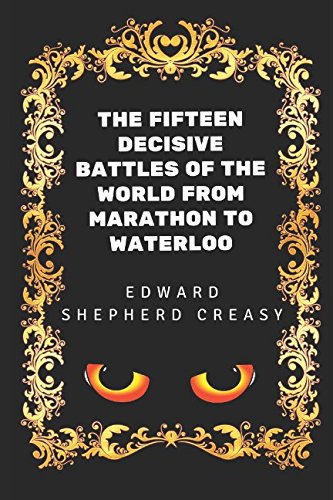 Stock image for The Fifteen Decisive Battles of the World from Marathon to Waterloo: By Edward Shepherd Creasy - Illustrated for sale by Revaluation Books