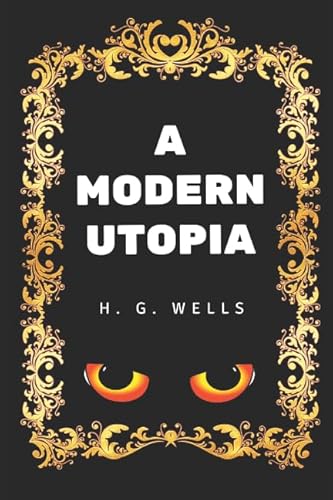 9781520813387: A Modern Utopia: By H. G. Wells - Illustrated