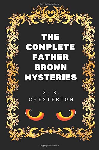 Imagen de archivo de The Complete Father Brown Mysteries: By G. K. Chesterton - Illustrated a la venta por Half Price Books Inc.