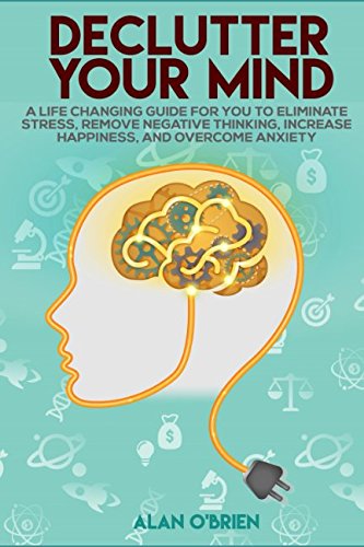 Stock image for DECLUTTER YOUR MIND A Life ?hanging Guide for You to Eliminate Stress, Remove Negative Thinking, Increase Happiness, and Overcome Anxiety for sale by ThriftBooks-Dallas