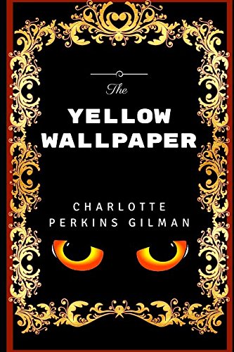 9781520827964: The Yellow Wallpaper: By Charlotte Perkins Gilman - Illustrated