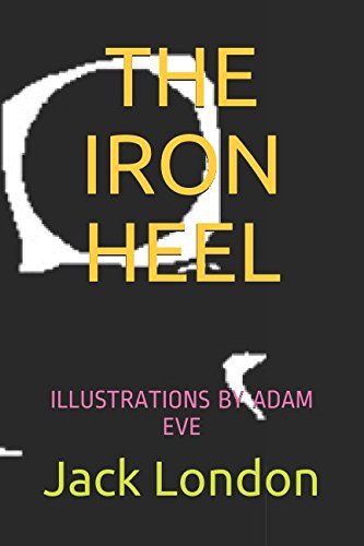 Imagen de archivo de THE IRON HEEL: ILLUSTRATIONS BY ADAM EVE a la venta por Revaluation Books