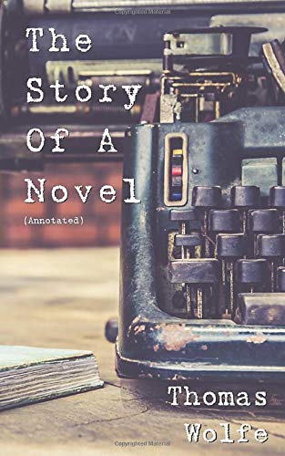 Beispielbild fr The Story of a Novel (Annotated): incl. biography of Thomas Wolfe zum Verkauf von ThriftBooks-Atlanta