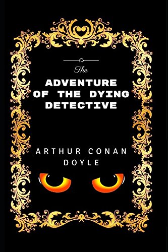 Beispielbild fr The Adventure Of The Dying Detective: By Sir Arthur Conan Doyle - Illustrated zum Verkauf von Revaluation Books