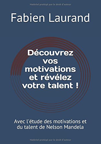 Beispielbild fr Dcouvrez vos motivations et rvlez votre talent !: Avec l'tude des motivations et du talent de Nelson Mandela zum Verkauf von Revaluation Books