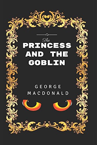 9781520869452: The Princess And The Goblin: By George MacDonald - Illustrated