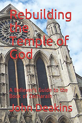 9781520961323: Rebuilding the Temple of God: A Believer's Guide to the Book of Zecharaih