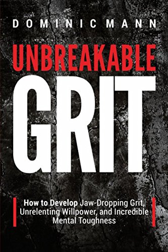 Imagen de archivo de Unbreakable Grit: How to Develop Jaw-Dropping Grit, Unrelenting Willpower, and Incredible Mental Toughness a la venta por Revaluation Books