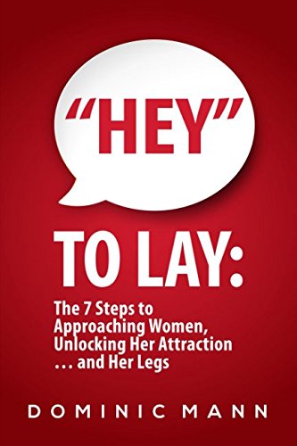 Imagen de archivo de "Hey" to Lay: The 7 Steps to Approaching Women, Unlocking Her Attraction and Her Legs (Dating Advice for Men on How to Approach Women and Attract Women) a la venta por Revaluation Books