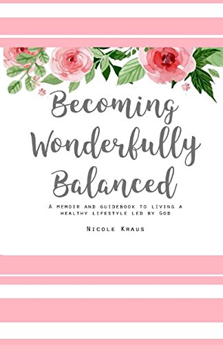 Stock image for Becoming Wonderfully Balanced: A Memoir and Guidebook to Living a Healthy Lifestyle Led by God for sale by Revaluation Books