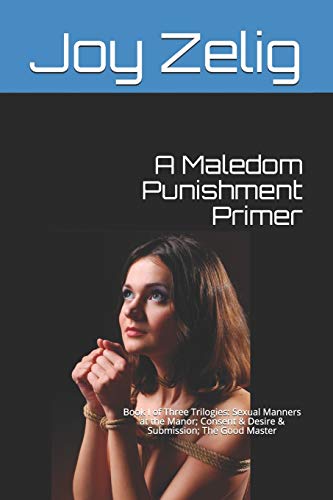Stock image for A Maledom Punishment Primer: Book I of Three Trilogies: Sexual Manners at the Manor; Consent & Desire & Submission; The Good Master [Soft Cover ] for sale by booksXpress