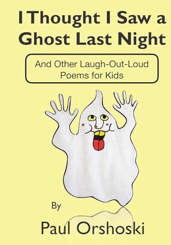 Imagen de archivo de I Thought I Saw a Ghost Last Night: And Other Laugh-Out-Loud Poems for Kids a la venta por Revaluation Books