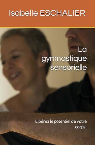Beispielbild fr La gymnastique sensorielle: . pour cheminer vers soi et se dployer dans le monde zum Verkauf von Revaluation Books
