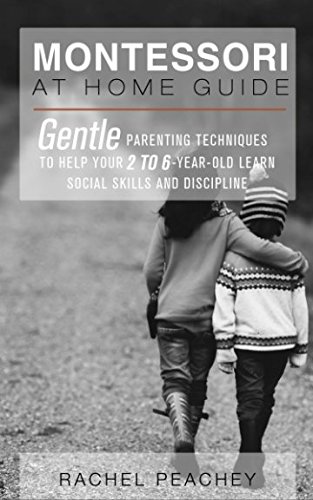 Stock image for Montessori at Home Guide: Gentle Parenting Techniques to Help Your 2 to 6-Year-Old Learn Social Skills and Discipline for sale by BooksRun