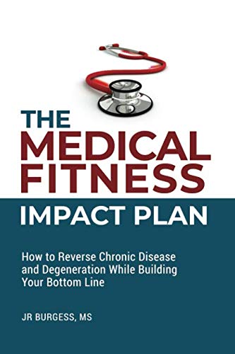 Stock image for The Medical Fitness Impact Plan: How To Reverse Chronic Disease & Degeneration While Building Your Bottom Line for sale by SecondSale