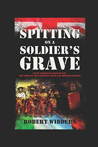 Stock image for Spitting on a Soldier's Grave: Court Martialled After Death, the Story of the Forgotten Irish and British Soldiers for sale by GreatBookPrices