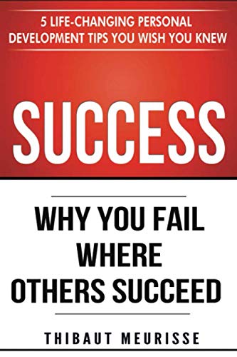 9781521079058: Success: Why You Fail Where Others Succeed - 5 Life-Changing Personal Development Tips You Wish You Knew