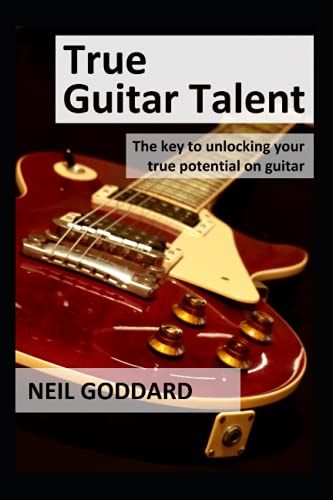 Imagen de archivo de True Guitar Talent: The Key To Unlocking Your True Potential On Guitar a la venta por Revaluation Books