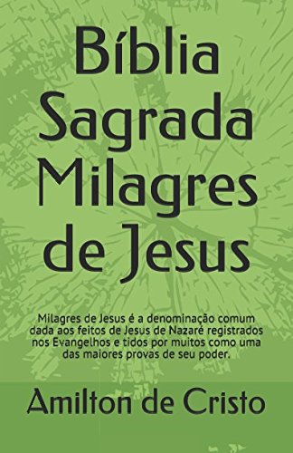 9781521084847: Bblia Sagrada Milagres de Jesus: Milagres de Jesus  a denominao comum dada aos feitos de Jesus de Nazar registrados nos Evangelhos e tidos por ... provas de seu poder. (Portuguese Edition)