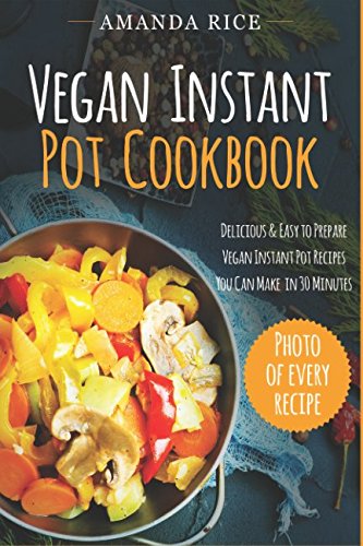 Stock image for Vegan Instant Pot ?ookbook: Delicious & Easy to Prepare Vegan Instant Pot Recipes You Can Make in 30 Minutes for sale by Revaluation Books