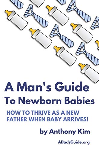 9781521163061: A Man's Guide to Newborn Babies: How To Thrive As A New Father When Baby Arrives! (A Dad's Guide)