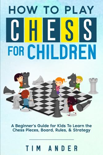 Stock image for How to Play Chess for Children: A Beginner's Guide for Kids To Learn the Chess Pieces, Board, Rules, & Strategy for sale by SecondSale