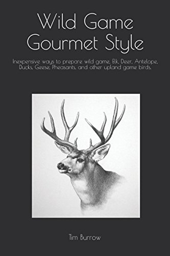 Stock image for Wild Game Gourmet Style: Inexpensive ways to prepare wild game, Elk, Deer, Antelope, Ducks, Geese, Pheasants, and other upland game birds. (wild game cook book) for sale by Ergodebooks