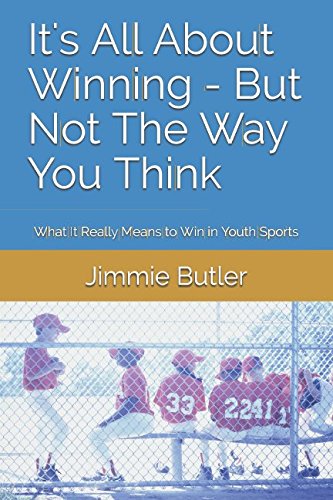 Stock image for It's All About Winning - But Not The Way You Think: What It Really Means to Win in Youth Sports for sale by Revaluation Books