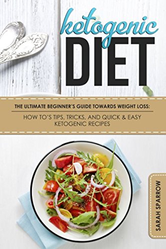 Imagen de archivo de Ketogenic Diet: The Ultimate Beginners Guide Towards Weight Loss: How Tos, Tips, Tricks, and Quick & Easy Ketogenic Recipes (Ketogenic Diet For Beginners) a la venta por AwesomeBooks