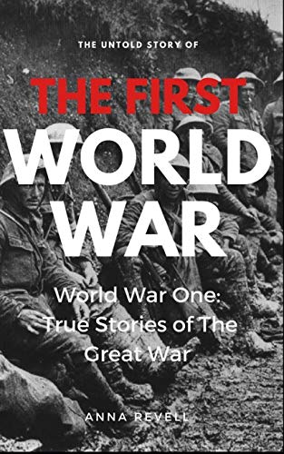 Stock image for The Untold Story of the FIRST WORLD WAR: World War One: True Stories of the Great War for sale by ThriftBooks-Dallas