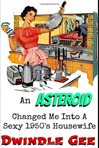 9781521216415 An Asteroid Changed Me Into A Sexy 1950s Housewife An erotic and explicit story of gender transformation (Body Swap, Feminization, Role Reversal) - Gee, Dwindle 152121641X