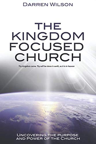 Imagen de archivo de The Kingdom Focused Church: Uncovering the Purpose and Power of the Church a la venta por Revaluation Books