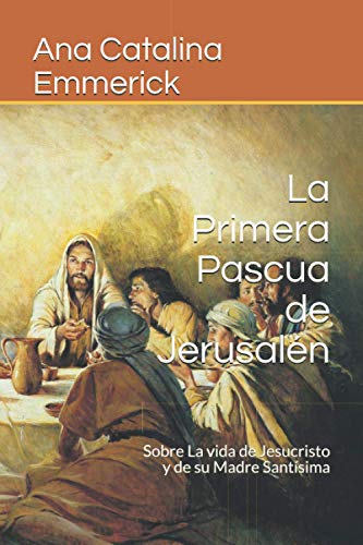 Imagen de archivo de La Primera Pascua de Jerusaln: Sobre La vida de Jesucristo y de su Madre Santsima a la venta por Revaluation Books