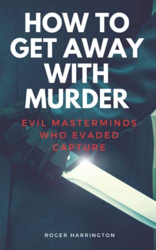 Stock image for HOW TO GET AWAY WITH MURDER: Evil Masterminds Who Evaded Capture for sale by WorldofBooks