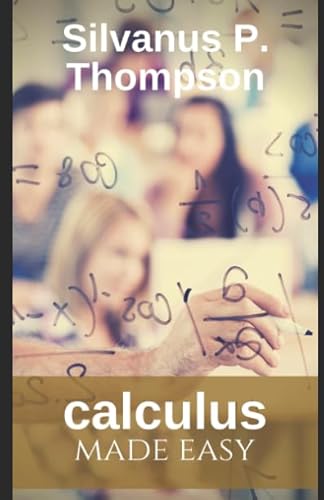 Imagen de archivo de Calculus Made Easy : The definitive book on infinitesimal calculus: A masterpiece strongly recommend to scholars struggling with calculus concepts (calculus concepts references) a la venta por Revaluation Books