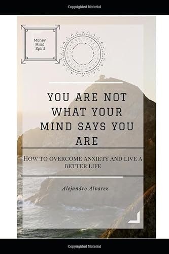 Beispielbild fr YOU ARE NOT WHAT YOUR MIND SAYS YOU ARE: "How to overcome anxiety and live a better life" zum Verkauf von Revaluation Books