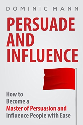 Imagen de archivo de Persuade and Influence: How to Become a Master of Persuasion and Influence People with Ease a la venta por Revaluation Books